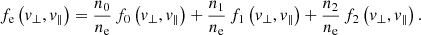 Mathematical equation: $$ \begin{aligned} f_{\rm e}\left({v_{\perp },v_{\parallel }}\right) = \frac{n_{0}}{n_{\rm e}}\,f_{0}\left({v_{\perp },v_{\parallel }}\right) +\frac{n_{1}}{n_{\rm e}}\,f_{1}\left({v_{\perp },v_{\parallel }}\right) + \frac{n_{2}}{n_{\rm e}}\,f_{2}\left({v_{\perp },v_{\parallel }}\right). \end{aligned} $$