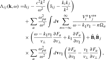 Mathematical equation: $$ \begin{aligned} \Lambda _{ij}(\mathbf k ,\omega )=&\delta _{ij}-\frac{c^2k^2}{\omega ^2}\left(\delta _{ij}-\frac{k_ik_j}{k^2}\right)\nonumber \\&+\sum _a\frac{\omega _{pa}^2}{\omega ^2}\int d\mathbf v \sum _{n=-\infty }^\infty \frac{V_i^nV_{j}^{n*}}{\omega -k_\parallel { v}_\parallel -n\Omega _a}\nonumber \\&\times \left(\frac{\omega -k_\parallel { v}_\parallel }{{ v}_\perp }\frac{\partial F_a}{\partial { v}_\perp }+k_\parallel \frac{\partial F_a}{\partial { v}_\parallel }\right)+\hat{\mathbf{B }}_i\hat{\mathbf{B }}_j\nonumber \\&\times \sum _a\frac{\omega _{pa}^2}{\omega ^2} \int d\mathbf v { v}_\parallel \left(\frac{\partial F_a}{\partial { v}_\parallel }-\frac{{ v}_\parallel }{{ v}_\perp }\frac{\partial F_a}{\partial { v}_\perp }\right), \end{aligned} $$