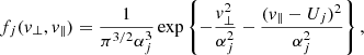 Mathematical equation: $$ \begin{aligned} f_j(v_\perp ,v_\parallel ) = \frac{1}{\pi ^{3/2}\alpha _j^3} \exp \left\{ -\frac{v_\perp ^2}{\alpha _j^2} -\frac{(v_\parallel -U_j)^2}{\alpha _j^2}\right\} , \end{aligned} $$