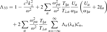 Mathematical equation: $$ \begin{aligned} \Lambda _{33}&= 1-\frac{c^2k_\perp ^2}{\omega ^2} +2\sum _a\frac{\omega _{pa}^2}{\omega ^2} \frac{T_{\parallel a}}{T_{\perp a}} \frac{U_a}{\alpha _{\parallel a}} \left(\frac{U_a}{\alpha _{\parallel a}}+2\xi _a\right)\nonumber \\&\quad +2\sum _a\frac{\omega _{pa}^2}{\omega ^2} \frac{T_{\parallel a}}{T_{\perp a}} \sum _{n=-\infty }^\infty \Lambda _n(\lambda _a)\mathcal{C} _n, \end{aligned} $$