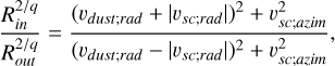 Mathematical equation: $ {{R_{in}^{{2 \mathord{\left/ {\vphantom {2 q}} \right. \kern-\nulldelimiterspace} q}}} \over {R_{out}^{{2 \mathord{\left/ {\vphantom {2 q}} \right. \kern-\nulldelimiterspace} q}}}} = {{{{\left( {{\upsilon _{dust;rad}} + \left| {{\upsilon _{sc;rad}}} \right.} \right)}^2} + \upsilon _{sc;azim}^2} \over {{{\left( {{\upsilon _{dust;rad}} - \left| {{\upsilon _{sc;rad}}} \right.} \right)}^2} + \upsilon _{sc;azim}^2}} $