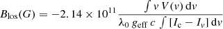 Mathematical equation: $$ \begin{aligned} B_{\mathrm{los} }(G) = -2.14 \times 10^{11} \frac{\int {v \, V(v) \, \mathrm{d}v}}{\lambda _{0} \, g_{\mathrm{eff} } \, c \, \int {[I_{\rm c} - I_{v}] \, \mathrm{d}v}} \end{aligned} $$
