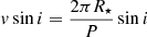 Mathematical equation: $$ \begin{aligned} v \sin i = \frac{2 \pi R_\star }{P} \sin i \end{aligned} $$