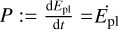 Mathematical equation: $P: = {{{\rm{d}}{E_{{\rm{pl}}}}} \over {{\rm{d}}t}} = {\dot E_{{\rm{pl}}}}$