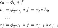 Mathematical equation: $$ \begin{aligned} c_0&= \phi _{l_c} * f \nonumber \\ c_1&= \phi _{2^{-1} l_c} * f = c_0 * h_0 \\&\ldots \nonumber \\ c_j&= \phi _{2^{-j} l_c} * f = c_{j-1} * h_{j-1} \nonumber \end{aligned} $$