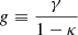 Mathematical equation: $$ \begin{aligned} g \equiv \frac{\gamma }{1-\kappa } \end{aligned} $$