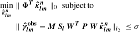 Mathematical equation: $$ \begin{aligned} \min _{\boldsymbol{\hat{\kappa }_{lm}^{n}}}&\parallel \boldsymbol{\Phi ^T} \, \boldsymbol{\hat{\kappa }_{lm}^{n}} \parallel _{0} \; \mathrm{subject\,to} \nonumber \\&\parallel \boldsymbol{\hat{\gamma }_{lm}^\mathrm{obs} - M \, S_l \, W^T \, P \, W \, \hat{\kappa }_{lm}^{n}} {\parallel }_{l_2} \; \le \sigma \end{aligned} $$