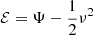 $ \mathcal{E} = \Psi - \frac{1}{2}\nu^2 $