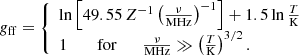Mathematical equation: $$ \begin{aligned} g_{\rm ff}=\left\{ \begin{array}{ll} \ln \left[49.55\,Z^{-1}\left(\frac{\nu }{\mathrm{MHz}}\right)^{-1}\right]+1.5\ln \frac{T}{\mathrm{K}}&\\ 1 \qquad \text{ for}\qquad \frac{\nu }{\mathrm{MHz}}\gg \left(\frac{T}{\mathrm{K}}\right)^{3/2}.&\end{array}\right. \end{aligned} $$