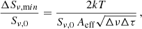 Mathematical equation: $$ \begin{aligned} \frac{\Delta S_{\nu ,\mathrm min}}{S_{\nu ,0}}=\frac{2kT}{S_{\nu ,0}\,A_{\rm eff}\sqrt{\Delta \nu \Delta \tau }}\,, \end{aligned} $$