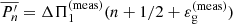 Mathematical equation: $ \overline{P^\prime_n} = \Delta\Pi_1^{\mathrm{(meas)}}(n+ 1/2+ \varepsilon_{\mathrm{g}}^{\mathrm{(meas)}}) $
