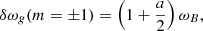 Mathematical equation: $$ \begin{aligned}&\delta \omega _{g}(m=\pm 1) = \left(1+\displaystyle \frac{a}{2}\right) \omega _{B}, \end{aligned} $$