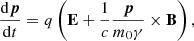 Mathematical equation: $$ \begin{aligned} \frac{\mathrm{d}\boldsymbol{p}}{\mathrm{d}t} = q \left( \mathbf E + \frac{1}{c}\frac{\boldsymbol{p}}{m_0 \gamma }\times \mathbf B \right) ,\end{aligned} $$