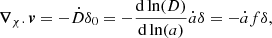 Mathematical equation: $$ \begin{aligned} \boldsymbol{\nabla }_{\chi }.\boldsymbol{v} = -\dot{D}\delta _0 = -\frac{\mathrm{d}\ln (D)}{\mathrm{d}\ln (a)}\dot{a }\delta = -\dot{a}f\delta , \end{aligned} $$