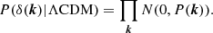 Mathematical equation: $$ \begin{aligned} P(\delta (\boldsymbol{k})|\Lambda \mathrm{CDM}) = \prod _{\boldsymbol{k}} N(0,P(\boldsymbol{k})). \end{aligned} $$