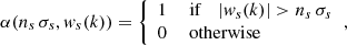 Mathematical equation: $$ \begin{aligned} \alpha (n_{s}\,\sigma _{s}, { w}_{s}(k))= {\left\{ \begin{array}{ll} 1&\text{ if} \quad \left|{ w}_{s}(k)\right|>n_{s}\,\sigma _{s}\\ 0&\text{ otherwise} \end{array}\right.} , \end{aligned} $$