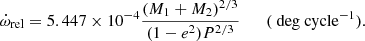 Mathematical equation: $$ \begin{aligned} \dot{\omega }_{\rm rel}=5.447\times 10^{-4}\dfrac{(M_{1}+M_{2})^{2/3}}{(1-e^{2})P^{2/3}} \qquad (\text{ deg} \text{ cycle}^{-1}). \end{aligned} $$