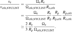 Mathematical equation: $$ \begin{aligned} \begin{aligned} \frac{{v}_\mathrm{e} }{{v}_{\mathrm{crit, SYCLIST} }}&=\frac{\Omega _\mathrm{e} R_{\mathrm{e} }}{\Omega _{\mathrm{crit, SYCLIST} } R_{\mathrm{e,crit} }}\\&=\frac{\Omega _\mathrm{e} }{\Omega _{\mathrm{crit, SYCLIST} }}\frac{R_{\mathrm{e} }}{R_{\mathrm{p} }}\frac{R_{\mathrm{p} }}{R_{\mathrm{p,crit} }}\frac{R_{\mathrm{p,crit} }}{R_\mathrm{e,crit} } \\&\simeq \frac{2}{3}\frac{R_\mathrm{e} }{R_\mathrm{p} }\frac{\Omega _\mathrm{e} }{\Omega _\mathrm{crit, SYCLIST} }. \end{aligned} \end{aligned} $$