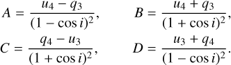 Mathematical equation: $\matrix{ {A = {{{u_4} - {q_3}} \over {{{\left( {1 - \cos \,i} \right)}^2}}},} &amp; {B = {{{u_4} + {q_3}} \over {{{\left( {1 + \cos \,i} \right)}^2}}},} \cr {C = {{{q_4} - {u_3}} \over {{{\left( {1 + \cos \,i} \right)}^2}}},} &amp; {D = {{{u_3} + {q_4}} \over {{{\left( {1 - \cos \,i} \right)}^2}}}.} \cr }$
