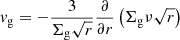 Mathematical equation: $$ \begin{aligned} {v}_\mathrm{g} = - \frac{3}{\Sigma _\mathrm{g} \sqrt{r}} \frac{\partial }{\partial r} \left( \Sigma _\mathrm{g} \nu \sqrt{r} \right) \end{aligned} $$