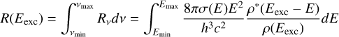 Mathematical equation: ${R}\left( {{E_{{\rm{exc}}}}} \right) = \int_{{v_{\min }}}^{{v_{\max }}} {{R_v}dv} = \,\,\int_{{E_{\min }}}^{{E_{\max }}} {{{8\pi \sigma \left( E \right){E^2}} \over {{h^3}{c^2}}}{{{\rho ^ * }\left( {{E_{{\rm{exc}}}} - E} \right)} \over {\rho \left( {{E_{{\rm{exc}}}}} \right)}}dE} $