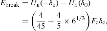 Mathematical equation: $$ \begin{aligned} E_{\rm break}&= U_{\rm n} {( - \delta _{\rm c} )} - U_{\rm n} {( \delta _{0} )} \nonumber \\&= {\left( \frac{4}{45} + \frac{4}{5} \times 6^{1/3} \right)} F_{\rm c} \delta _{\rm c}, \end{aligned} $$