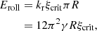 Mathematical equation: $$ \begin{aligned} E_{\rm roll}&= k_{\rm r} \xi _{\rm crit} \pi R \nonumber \\&= 12 \pi ^{2} \gamma R \xi _{\rm crit}, \end{aligned} $$