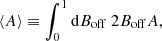 Mathematical equation: $$ \begin{aligned} {\langle A \rangle } \equiv \int _{0}^{1} \mathrm{d}{B_{\rm off}}\ 2 B_{\rm off} A, \end{aligned} $$