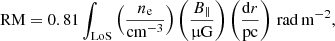 Mathematical equation: $$ \begin{aligned} \mathrm{RM}= 0.81 \int _{\rm LoS} \left(\frac{n_{\rm e}}{\mathrm{cm}^{-3}}\right) \left( \frac{B_\parallel }{\upmu \mathrm{G}} \right) \left( \frac{\mathrm{d}r}{\mathrm{pc}} \right)\,\mathrm{rad\,m^{-2}}, \end{aligned} $$