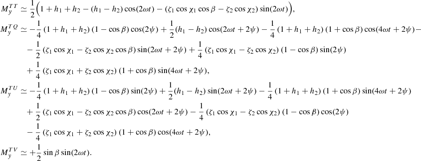Mathematical equation: $$ \begin{aligned} \begin{aligned} M^{TT}_{ y}&\simeq \frac{1}{2} \Big (1+h_1+h_2-(h_1-h_2)\cos (2\omega t) -\left(\zeta _1 \cos \chi _1 \cos \beta -\zeta _2 \cos \chi _2 \right)\sin (2\omega t) \Big ) , \\ M^{TQ}_{ y}&\simeq -\frac{1}{4} \left(1+h_1+h_2\right)\left(1-\cos \beta \right) \cos (2\psi ) + \frac{1}{2} (h_1-h_2)\cos (2\omega t+2\psi ) - \frac{1}{4} \left(1+h_1+h_2 \right) \left(1+\cos \beta \right)\cos (4\omega t + 2\psi )-\\&\quad -\frac{1}{2} \left(\zeta _1 \cos \chi _1-\zeta _2 \cos \chi _2 \cos \beta \right)\sin (2\omega t + 2 \psi ) +\frac{1}{4} \left(\zeta _1 \cos \chi _1-\zeta _2 \cos \chi _2 \right) (1-\cos \beta )\sin (2 \psi ) \\&\quad +\frac{1}{4}\left(\zeta _1 \cos \chi _1 +\zeta _2 \cos \chi _2 \right) \left(1+\cos \beta \right)\sin (4\omega t + 2 \psi ) , \\ M^{TU}_{ y}&\simeq -\frac{1}{4} \left( 1 + h_1 + h_2\right) \left(1-\cos \beta \right) \sin (2\psi ) +\frac{1}{2} (h_1-h_2)\sin (2\omega t + 2\psi ) - \frac{1}{4}\left(1+h_1+h_2 \right) \left(1+\cos \beta \right)\sin (4\omega t+ 2 \psi )\\&\quad +\frac{1}{2} \left(\zeta _1 \cos \chi _1 -\zeta _2 \cos \chi _2 \cos \beta \right)\cos (2\omega t+2\psi ) - \frac{1}{4}\left(\zeta _1 \cos \chi _1-\zeta _2 \cos \chi _2\right) \left(1-\cos \beta \right) \cos (2\psi ) \\&\quad - \frac{1}{4} \left(\zeta _1 \cos \chi _1 +\zeta _2 \cos \chi _2\right) \left(1+\cos \beta \right)\cos (4\omega t+2\psi ) , \\ M^{TV}_{ y}&\simeq +\frac{1}{2} \sin \beta \sin (2 \omega t). \end{aligned} \end{aligned} $$