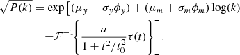 Mathematical equation: $$ \begin{aligned} \sqrt{P(k)}&= \exp \left[ (\mu _y + \sigma _y \phi _y) + (\mu _m + \sigma _m \phi _m) \log (k) \right. \nonumber \\&\quad \left. + \mathcal{F} ^{-1} \!\! \left\{ \frac{a}{1 + t^2/t_0^2} \tau (t) \right\} \right] \! . \end{aligned} $$