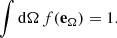 Mathematical equation: $$ \begin{aligned} \int \mathrm{d} \Omega \, f(\mathbf e _\Omega ) = 1. \end{aligned} $$