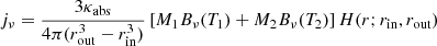 Mathematical equation: $$ \begin{aligned} j_\nu = \frac{3\kappa _\mathrm{abs} }{4\pi (r_\mathrm{out} ^3 - r_\mathrm{in} ^3)} \left[M_1 B_\nu (T_1) + M_2 B_\nu (T_2)\right] H(r;r_\mathrm{in} ,r_\mathrm{out} ) \end{aligned} $$