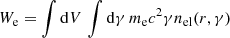 Mathematical equation: $$ \begin{aligned} W_{\rm e} = \int \mathrm{d} V\,\int \mathrm{d} \gamma \, m_{\rm e} c^2 \gamma n_{\rm el}(r,\gamma ) \end{aligned} $$