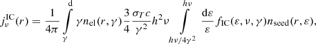 Mathematical equation: $$ \begin{aligned} j_{\nu }^\mathrm{IC}(r) =\dfrac{1}{4\pi } \int \limits _{\gamma }^\mathrm{d }\gamma n_{\rm el}(r,\gamma ) \dfrac{3}{4}\dfrac{\sigma _{T}c}{\gamma ^{2}}h^{2}\nu \int \limits _{h\nu /4\gamma ^2}^{h\nu } \dfrac{\mathrm{d }\varepsilon }{{\varepsilon }}f_{\rm IC}(\varepsilon ,\nu ,\gamma ) n_{\rm seed}(r,\varepsilon ), \end{aligned} $$