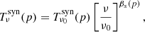Mathematical equation: $$ \begin{aligned} T^\mathrm{{syn}}_{\nu }(p) = T^\mathrm{{syn}}_{\nu _{0}}(p) \left[\frac{\nu }{\nu _{0}}\right]^{\beta _s(p)}, \end{aligned} $$