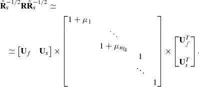 Mathematical equation: $$ \begin{aligned}&\hat{\mathbf{R }}_{s}^{-1/2}\mathbf R \hat{\mathbf{R }}_{s}^{-1/2} \simeq \nonumber \\&\quad \simeq \begin{bmatrix} \mathbf U _{f}&\mathbf U _{s} \end{bmatrix} \times \begin{bmatrix} 1+\mu _{1}&&&\\&\ddots&&\\&1+\mu _{n_{\mathrm{fg} }}&&\\&&1&\\&&\ddots&\\&&&1 \end{bmatrix} \times \begin{bmatrix} \mathbf U _{f}^{T} \\ \\ \mathbf U _{s}^{T} \end{bmatrix}. \end{aligned} $$