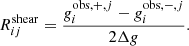 Mathematical equation: $$ \begin{aligned} R_{ij}^{\mathrm{shear}} = \frac{g_i^{\mathrm{obs}, +, j} - g_i^{\mathrm{obs}, -, j}}{2\Delta g} . \end{aligned} $$