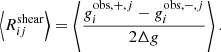 Mathematical equation: $$ \begin{aligned} \left\langle R^\mathrm{shear}_{ij} \right\rangle = \left\langle \frac{g_i^{\mathrm{obs}, +, j} - g_i^{\mathrm{obs}, -, j}}{2\Delta g} \right\rangle . \end{aligned} $$