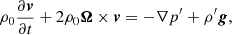 Mathematical equation: $$ \begin{aligned}&{\rho _0}\frac{\partial \boldsymbol{{ v}}}{\partial t} + 2 {\rho _0}{\boldsymbol{\Omega }}\times \boldsymbol{{ v}} = - \nabla p^\prime + \rho^\prime \boldsymbol{g}, \end{aligned} $$