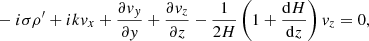 Mathematical equation: $$ \begin{aligned}&-i \sigma \rho^\prime + i k { v}_x + \frac{\partial { v}_{ y}}{\partial { y}} + \frac{\partial { v}_z }{\partial z} - \frac{1}{2 H} \left( 1+\frac{\mathrm{d} H}{\mathrm{d}z} \right) { v}_z= 0, \end{aligned} $$