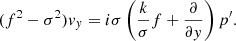 Mathematical equation: $$ \begin{aligned} (f^2 - \sigma ^2) {{ v}}_{ y} = i \sigma \left(\frac{k}{\sigma } f + \frac{\partial }{\partial { y}} \right) p^\prime . \end{aligned} $$