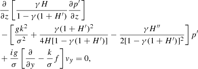 Mathematical equation: $$ \begin{aligned}&\frac{\partial }{\partial z} \left[ \frac{\gamma H}{1-\gamma (1+H^{\prime })} \frac{\partial p^\prime }{\partial z} \right] \nonumber \\&-\left[ \frac{g k^2}{\sigma ^2} + \frac{\gamma (1+H^{\prime })^2}{4H[1-\gamma (1+H^{\prime })]} - \frac{\gamma H^{\prime \prime }}{2[1-\gamma (1+H^{\prime })]^2} \right] p^\prime \nonumber \\ &+ \frac{i g}{\sigma }\left[\frac{\partial }{\partial { y}} - \frac{k}{\sigma } f\right] { v}_{ y} = 0, \end{aligned} $$
