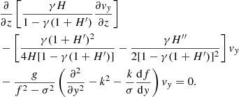 Mathematical equation: $$ \begin{aligned}&\frac{\partial }{\partial z} \left[ \frac{\gamma H}{1-\gamma (1+H^{\prime })} \frac{\partial { v}_{ y}}{\partial z} \right] \nonumber \\&-\left[\frac{\gamma (1+H^{\prime })^2}{4H[1-\gamma (1+H^{\prime })]} - \frac{\gamma H^{\prime \prime }}{2[1-\gamma (1+H^{\prime })]^2} \right]{ v}_{ y}\nonumber \\&- \frac{g}{f^2 - \sigma ^2} \left(\frac{\partial ^2}{\partial { y}^2} - k^2 - \frac{k}{\sigma } \frac{\mathrm{d} f}{\mathrm{d}{ y}}\right) { v}_{ y} = 0. \end{aligned} $$