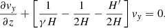 Mathematical equation: $$ \begin{aligned} \frac{\partial { v}_{ y}}{\partial z} + \left[ \frac{1}{\gamma H} - \frac{1}{2H} - \frac{H^\prime }{2H} \right] { v}_{ y}=0. \end{aligned} $$