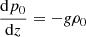 Mathematical equation: $$ \begin{aligned} \frac{\mathrm{d} p_0}{\mathrm{d} z}=-g \rho _0 \end{aligned} $$