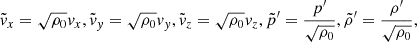 Mathematical equation: $$ \begin{aligned} {\tilde{{ v}}_x}=\sqrt{\rho _0} {{ v}}_x, {\tilde{{ v}}_{{ y}}}=\sqrt{\rho _0} {{ v}}_{{ y}}, {\tilde{{ v}}_z}=\sqrt{\rho _0} { v}_z, {\tilde{p}^\prime }=\frac{p^\prime }{\sqrt{\rho _0}} , {\tilde{\rho }^\prime }=\frac{\rho^\prime }{\sqrt{\rho _0}}, \end{aligned} $$