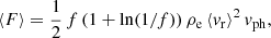 Mathematical equation: $$ \begin{aligned} \langle F \rangle = \frac{1}{2} \, f \, (1+\ln (1/f)) \, \rho _{\rm e} \, {\langle { v}_{\rm r}\rangle ^2} \, {{ v}_{\rm ph}} , \end{aligned} $$