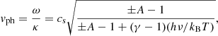 Mathematical equation: $$ \begin{aligned} {{ v}_{\rm ph}} = \dfrac{\omega }{\kappa } = c_{\rm s} \sqrt{\dfrac{\pm A - 1}{\pm A - 1 + (\gamma - 1)(h\nu /k_{\rm B} T)}} , \end{aligned} $$