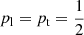 Mathematical equation: $ p_{\mathrm{l}} = p_{\mathrm{t}} = \frac{1}{2} $